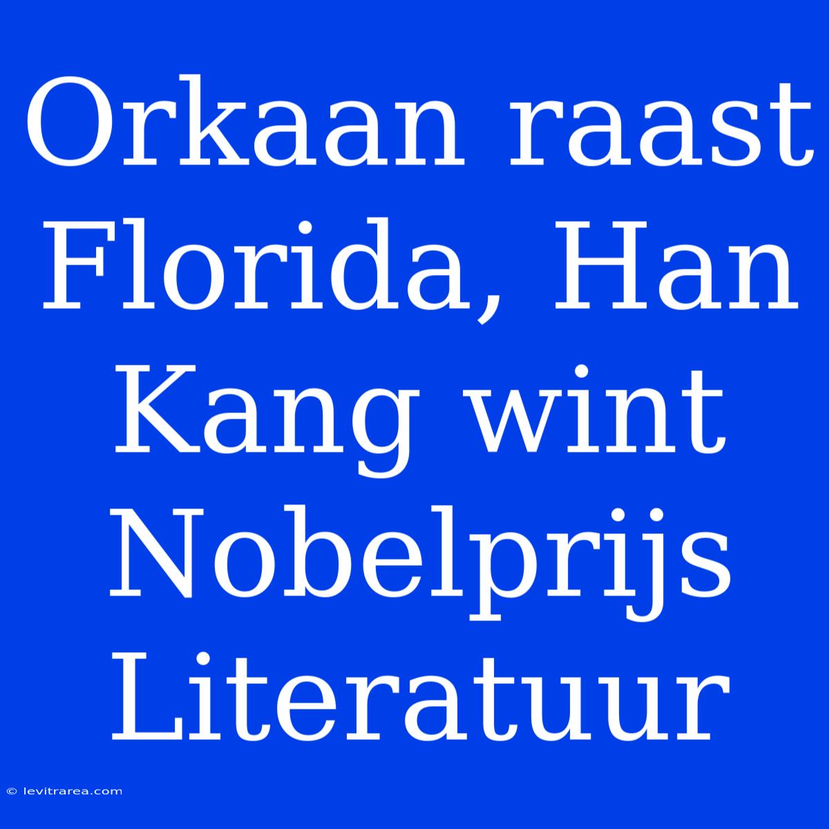 Orkaan Raast Florida, Han Kang Wint Nobelprijs Literatuur