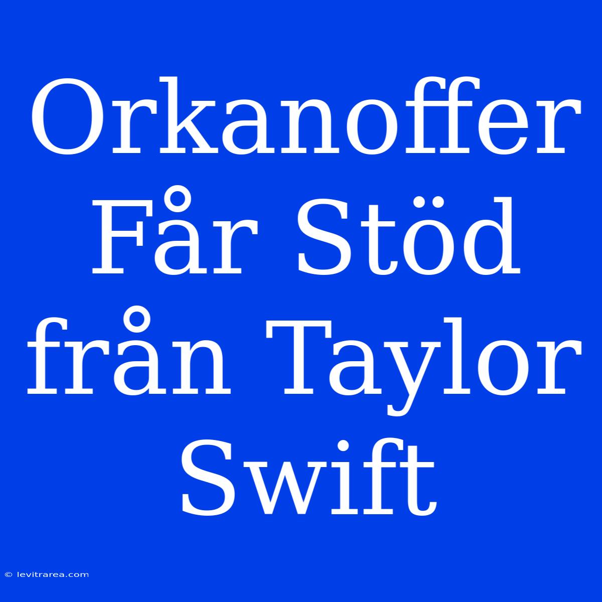 Orkanoffer Får Stöd Från Taylor Swift