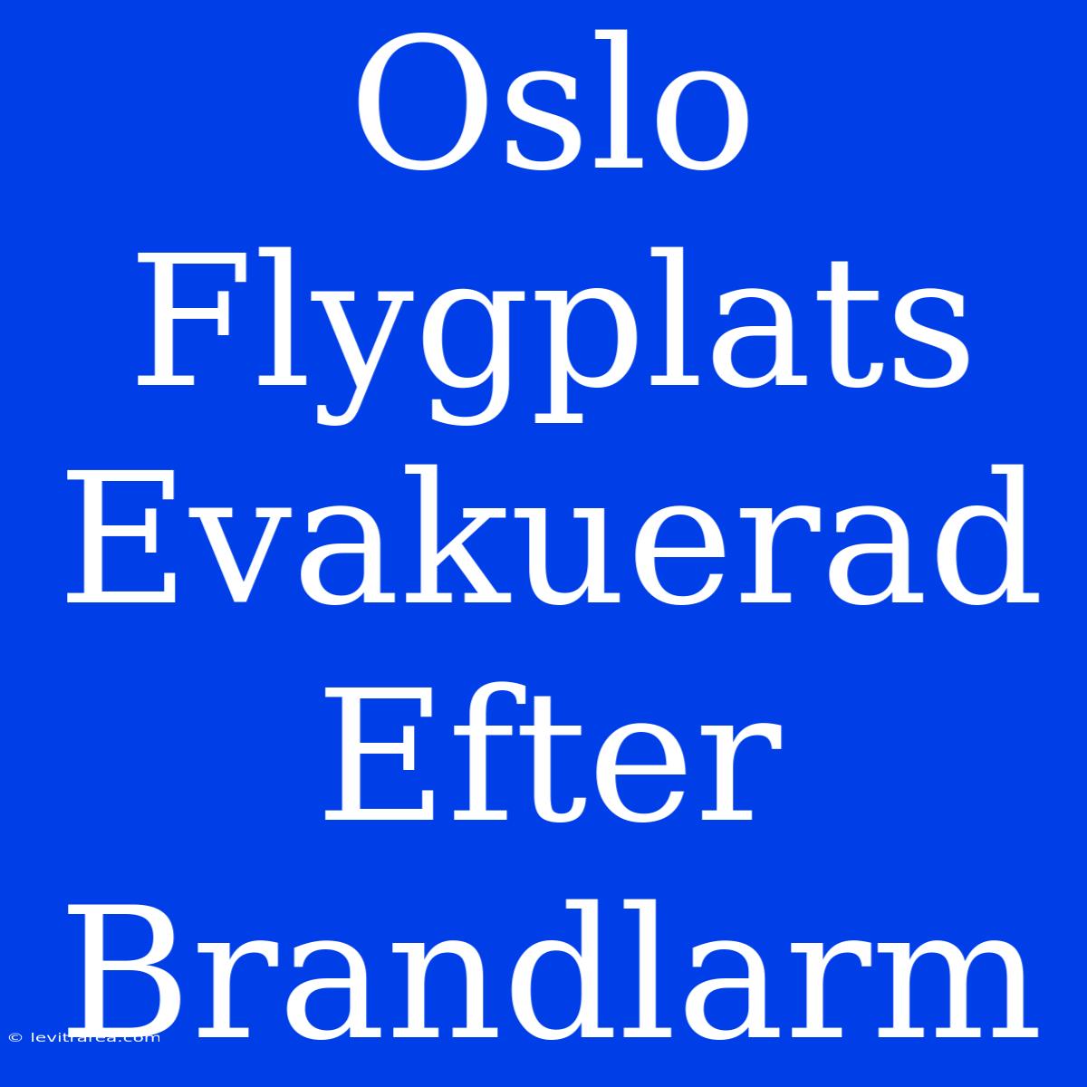 Oslo Flygplats Evakuerad Efter Brandlarm