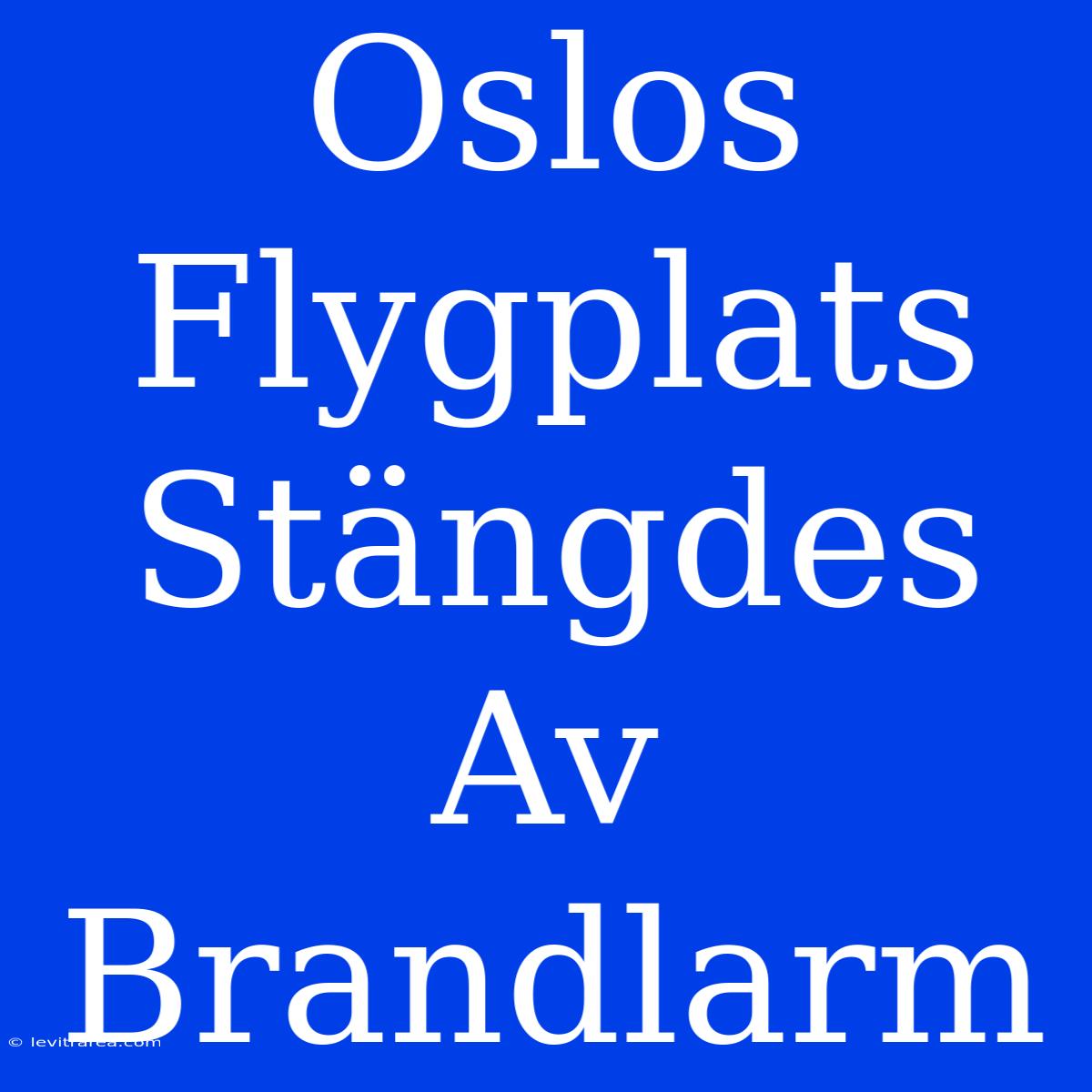 Oslos Flygplats Stängdes Av Brandlarm