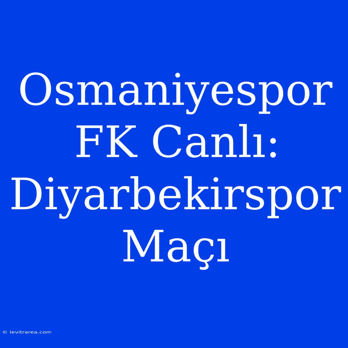 Osmaniyespor FK Canlı: Diyarbekirspor Maçı