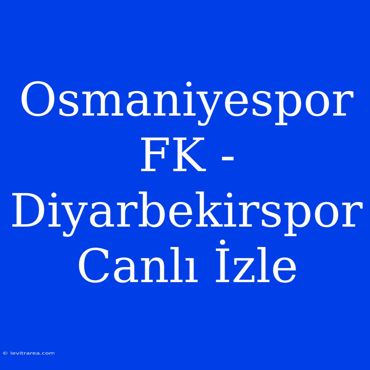 Osmaniyespor FK - Diyarbekirspor Canlı İzle