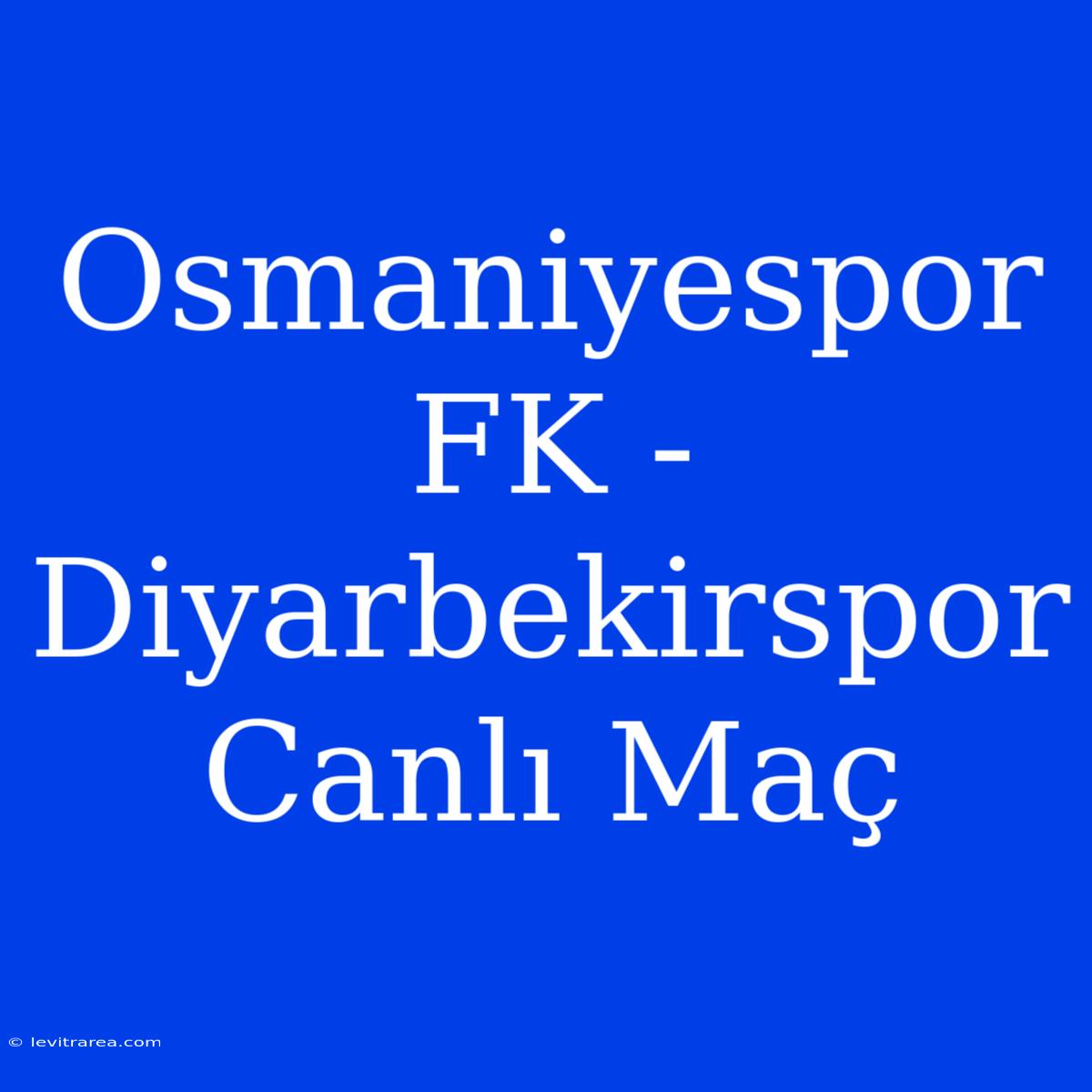 Osmaniyespor FK - Diyarbekirspor Canlı Maç