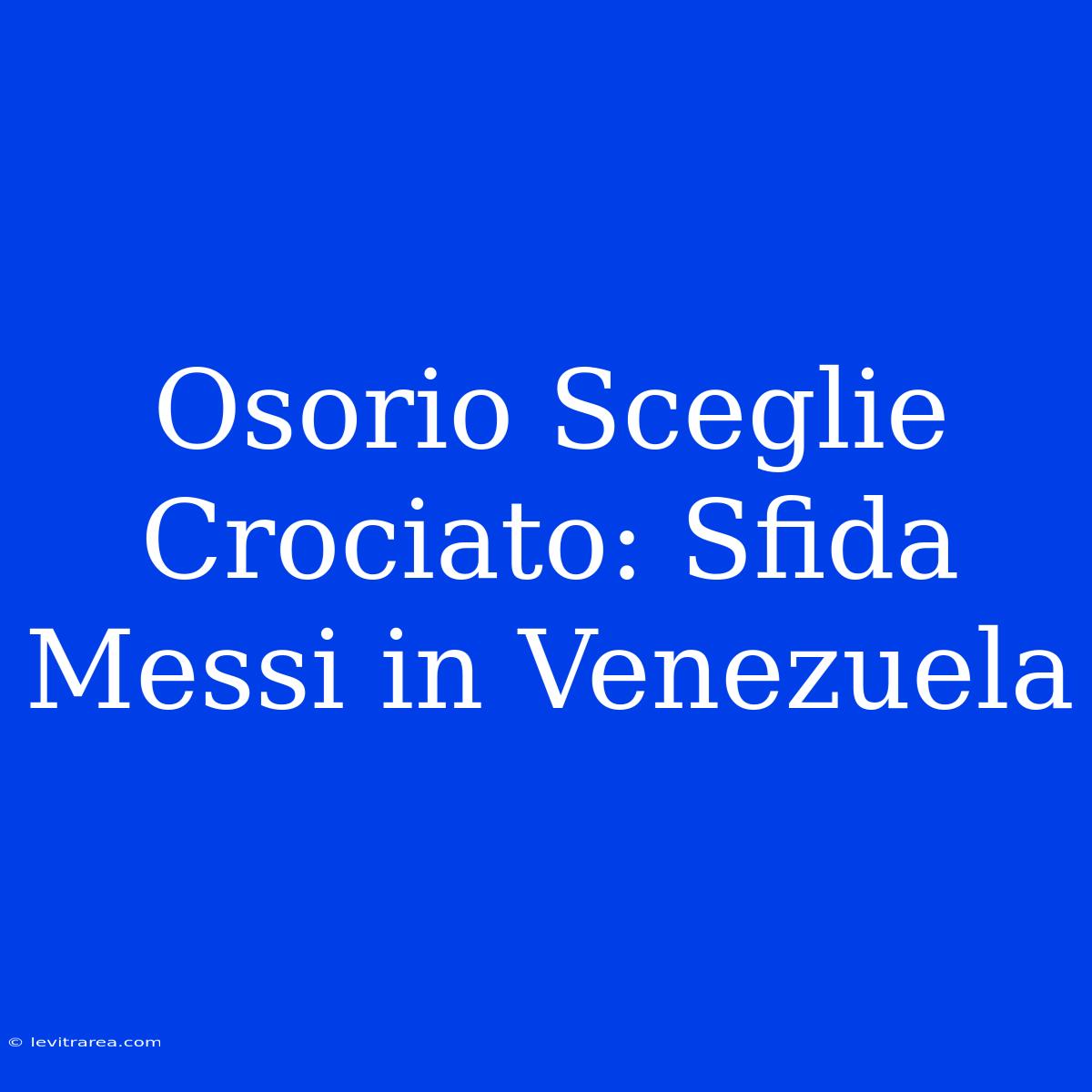 Osorio Sceglie Crociato: Sfida Messi In Venezuela