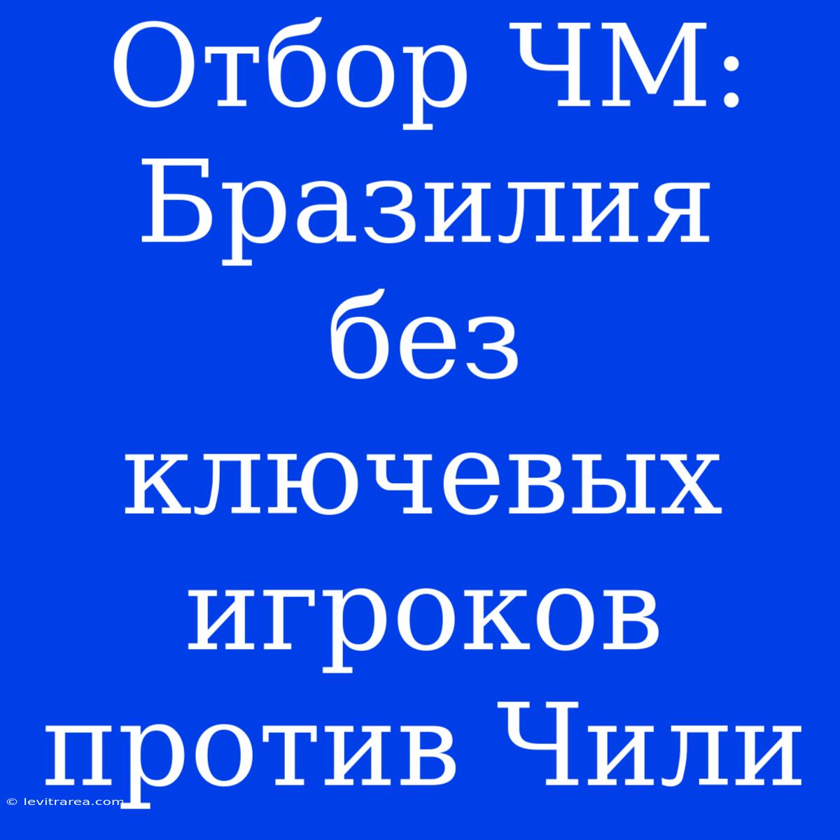 Отбор ЧМ: Бразилия Без Ключевых Игроков Против Чили