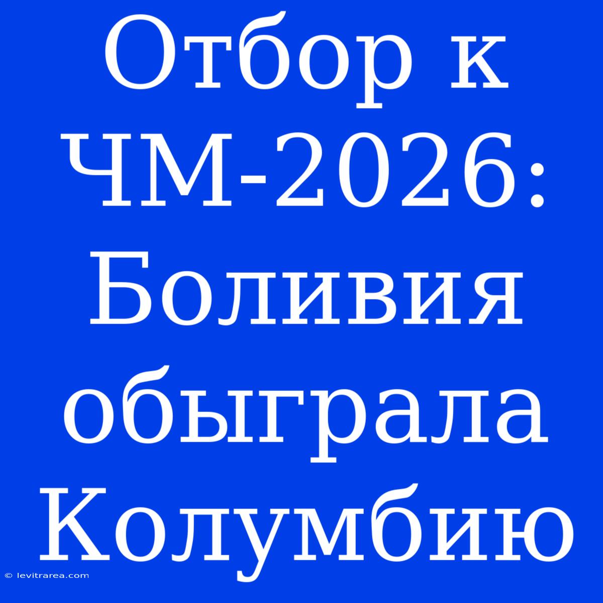 Отбор К ЧМ-2026: Боливия Обыграла Колумбию