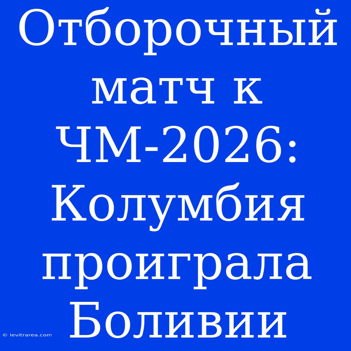 Отборочный Матч К ЧМ-2026: Колумбия Проиграла Боливии