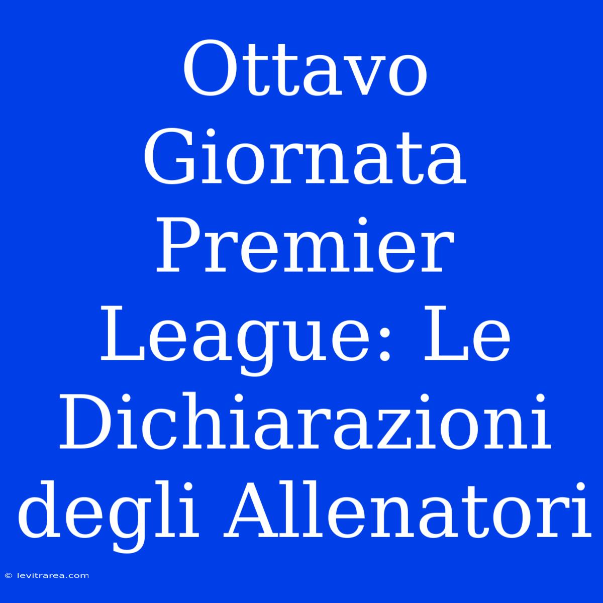 Ottavo Giornata Premier League: Le Dichiarazioni Degli Allenatori