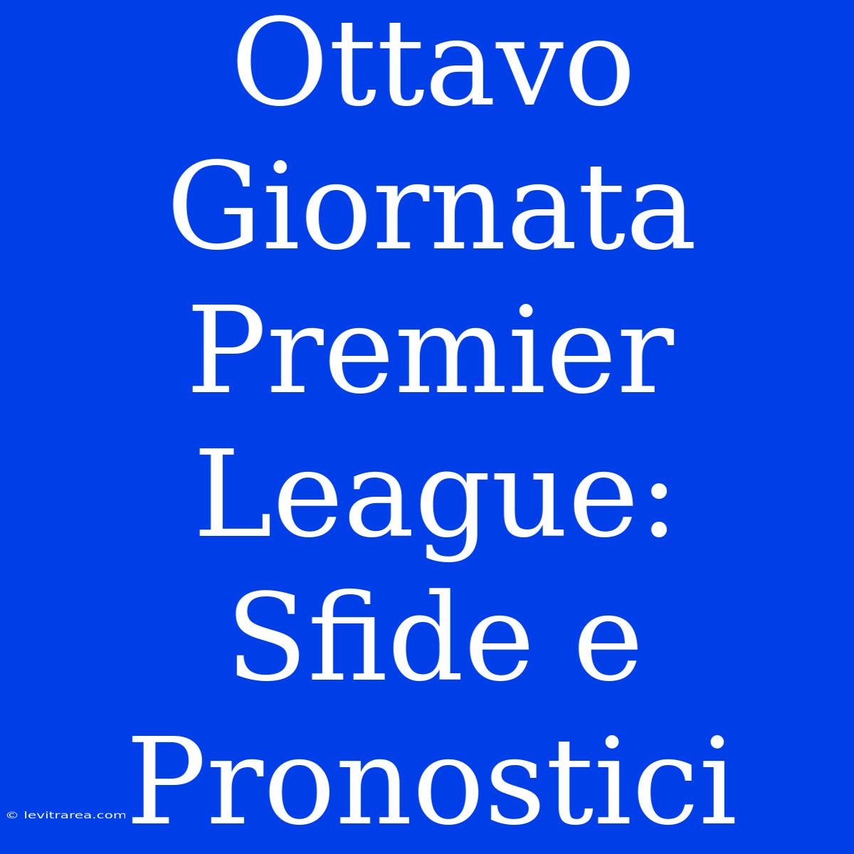 Ottavo Giornata Premier League: Sfide E Pronostici