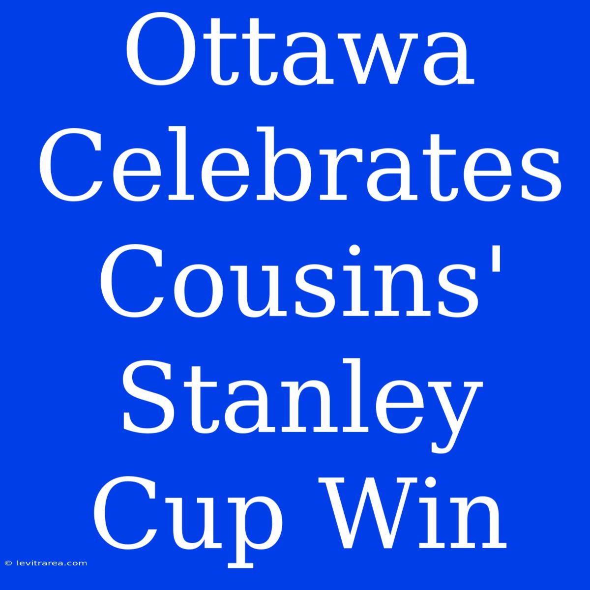 Ottawa Celebrates Cousins' Stanley Cup Win