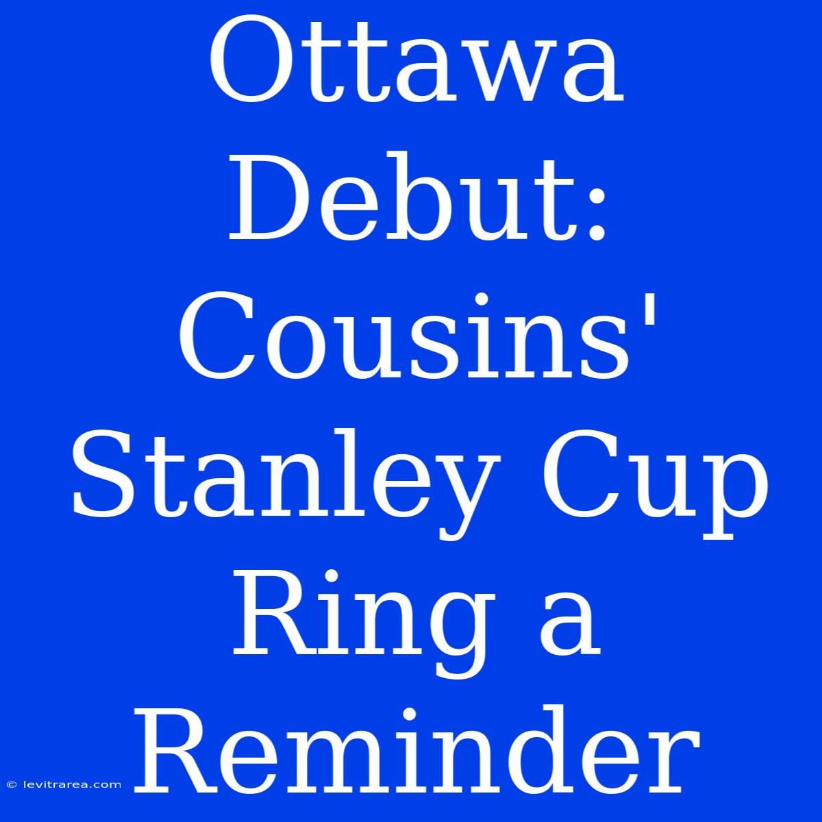 Ottawa Debut: Cousins' Stanley Cup Ring A Reminder