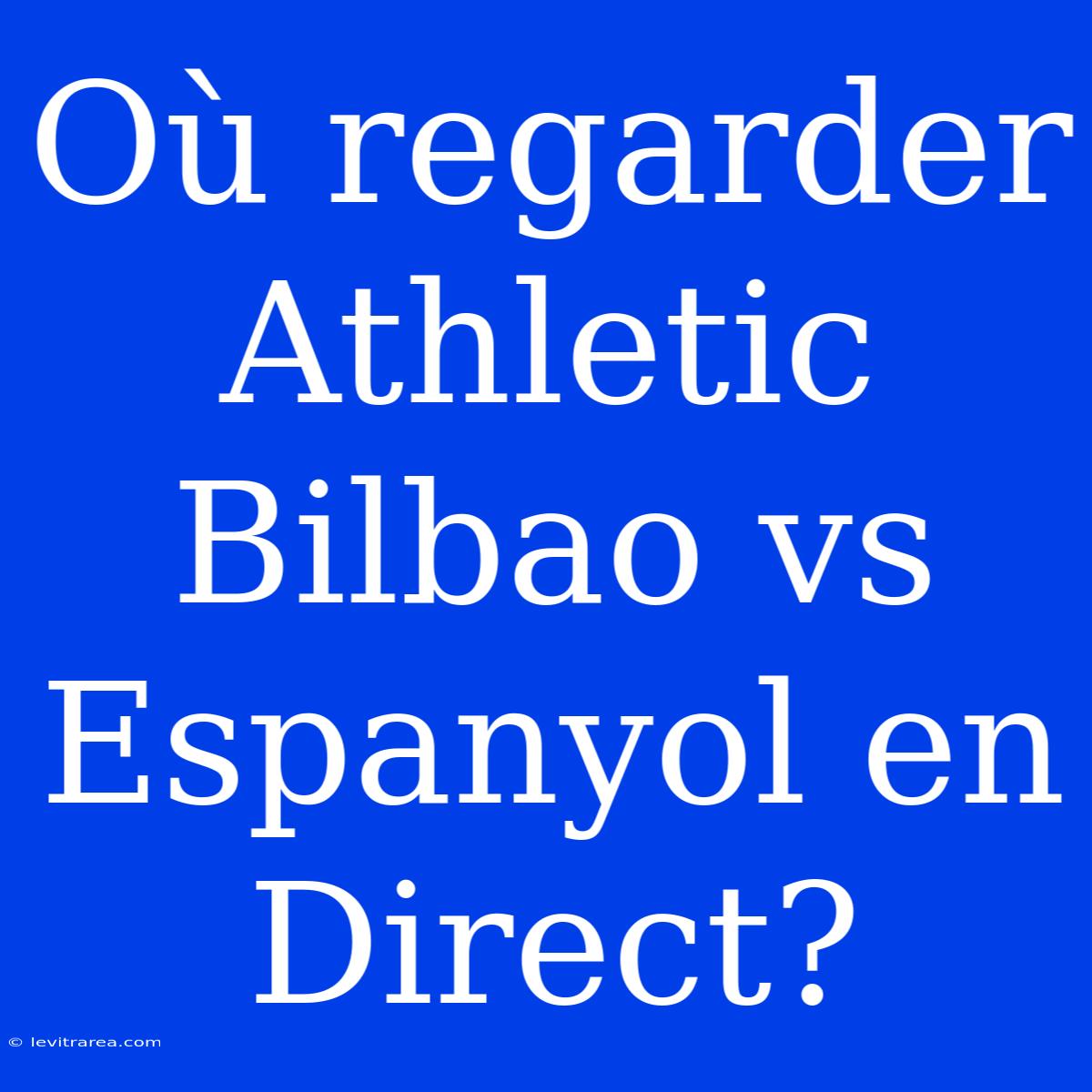 Où Regarder Athletic Bilbao Vs Espanyol En Direct?