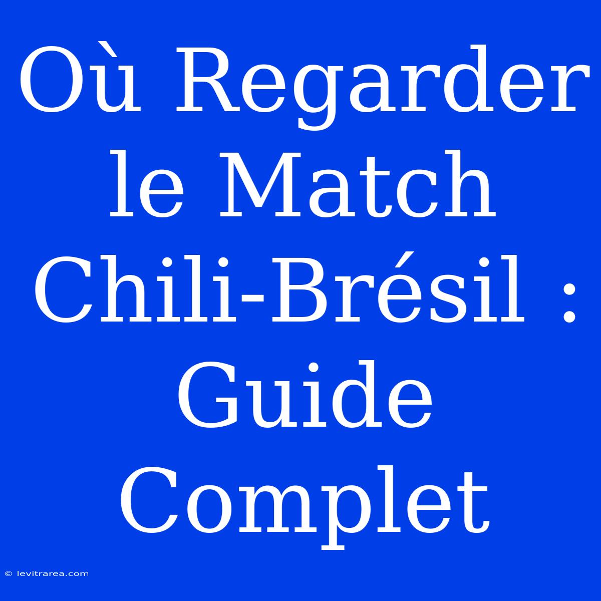 Où Regarder Le Match Chili-Brésil : Guide Complet 