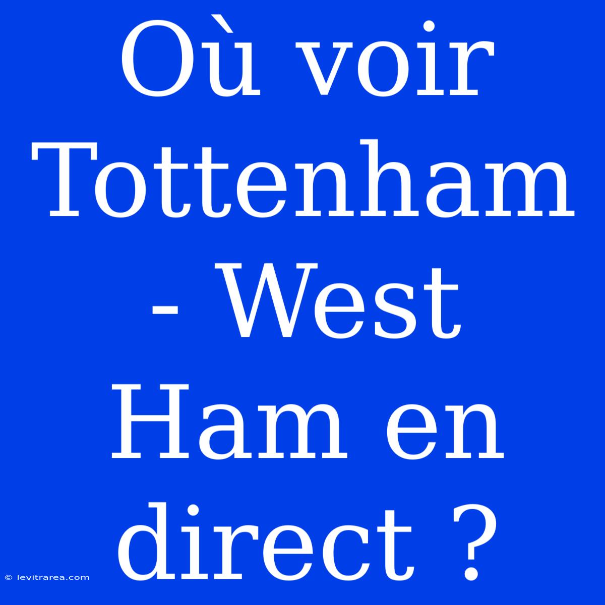 Où Voir Tottenham - West Ham En Direct ?