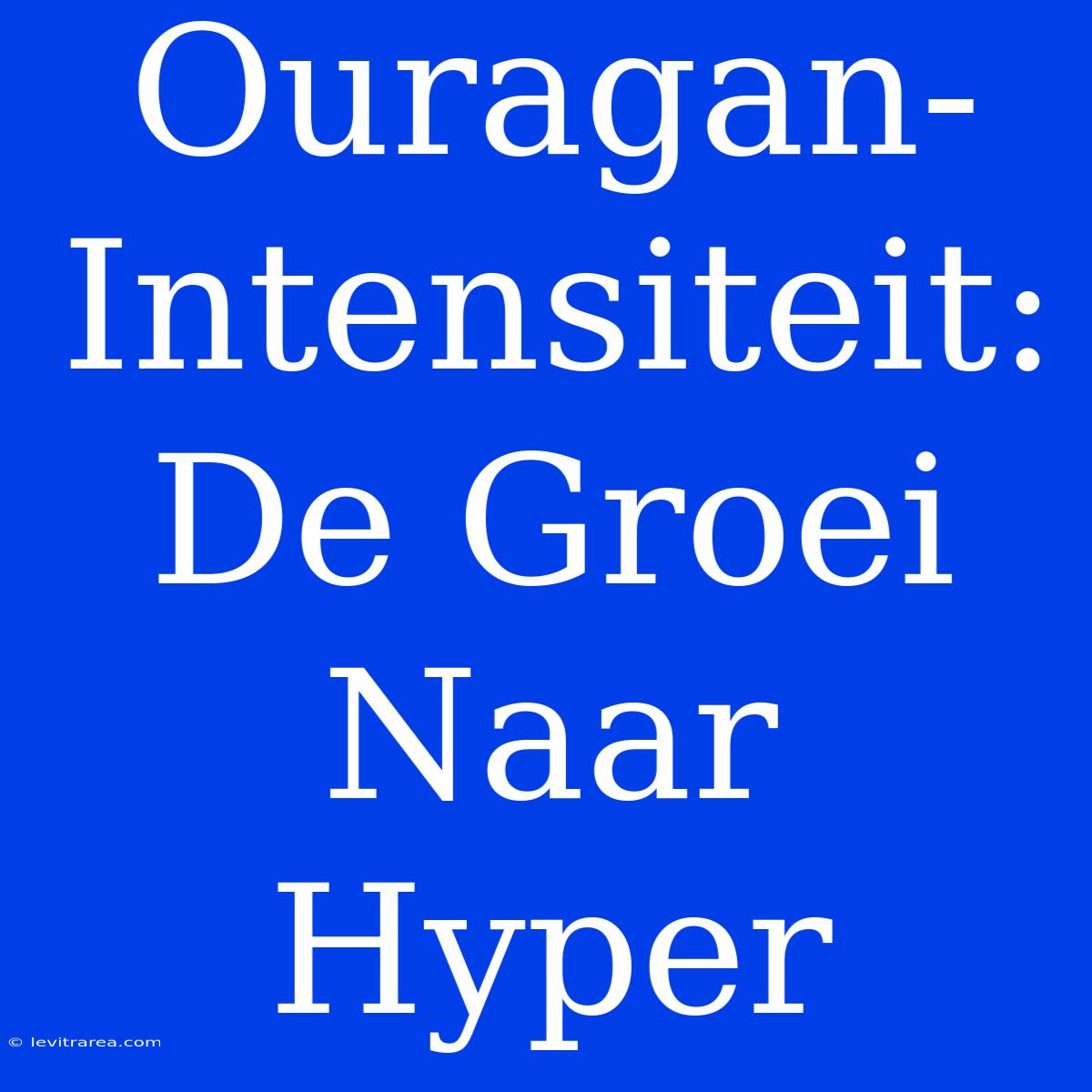 Ouragan-Intensiteit: De Groei Naar Hyper