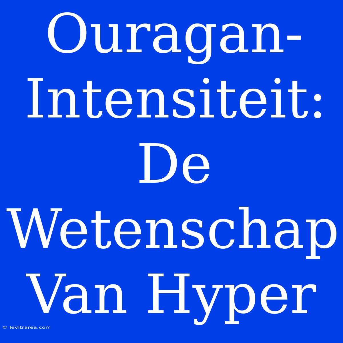 Ouragan-Intensiteit: De Wetenschap Van Hyper