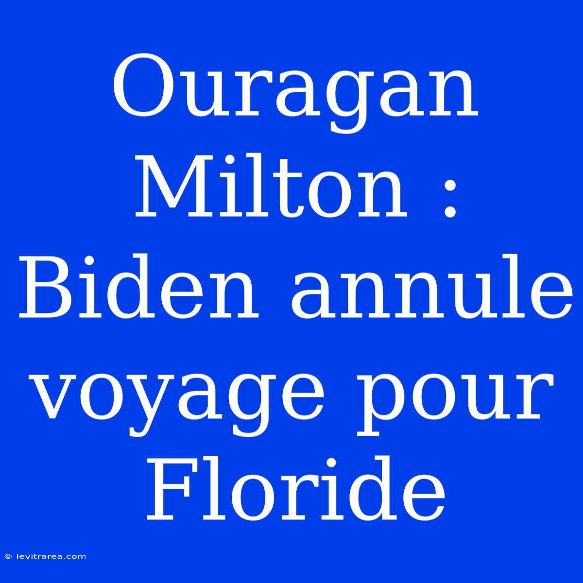 Ouragan Milton : Biden Annule Voyage Pour Floride