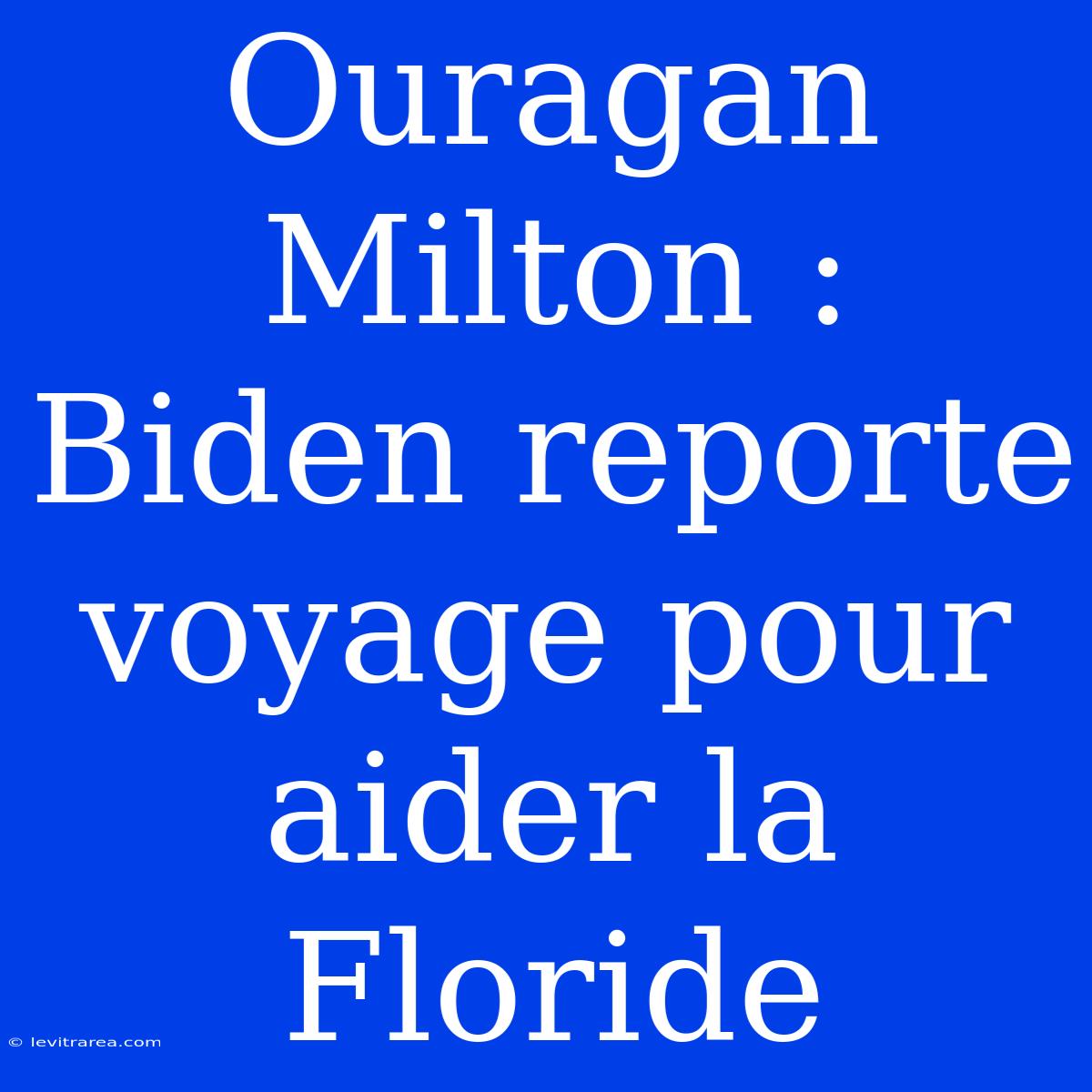 Ouragan Milton : Biden Reporte Voyage Pour Aider La Floride 