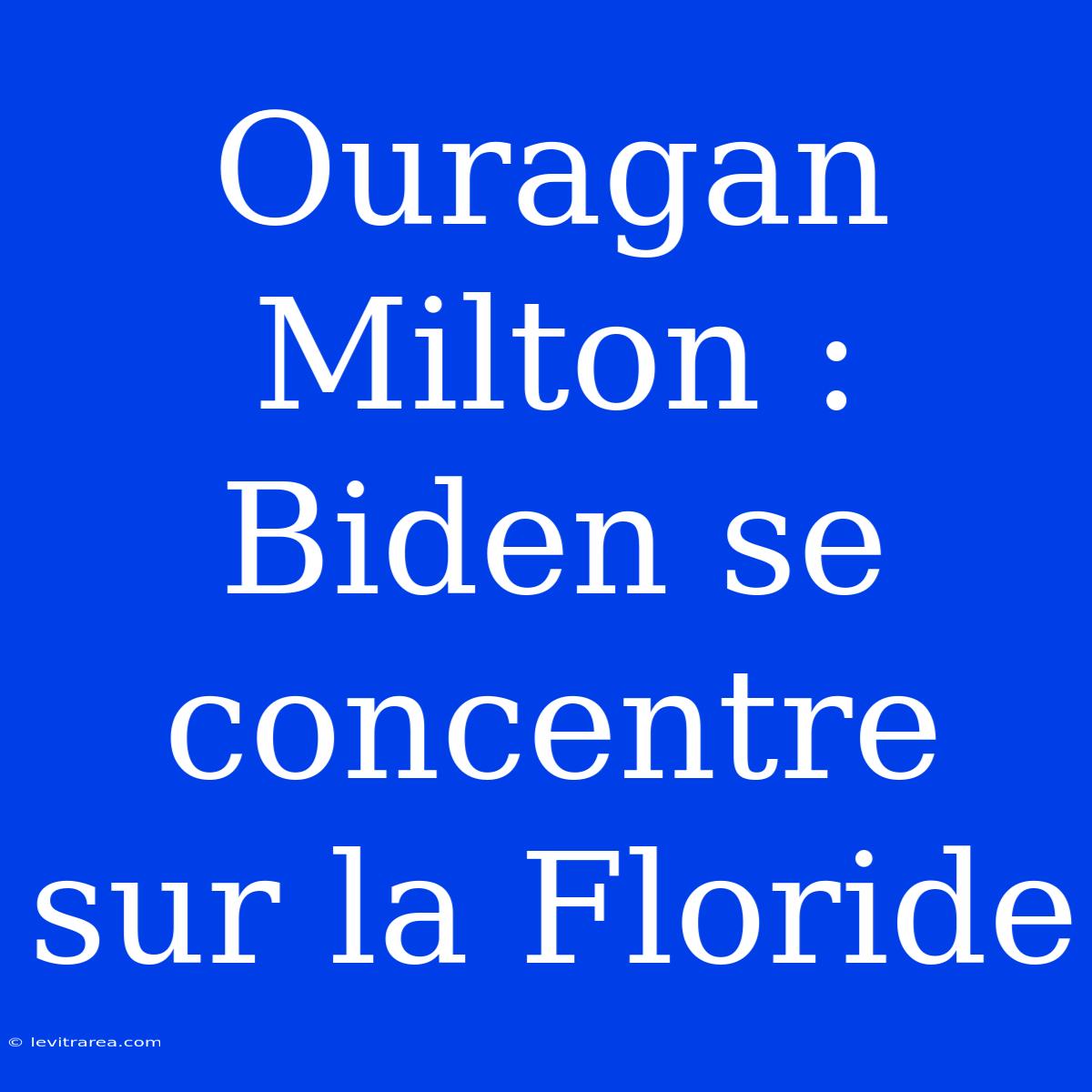 Ouragan Milton : Biden Se Concentre Sur La Floride