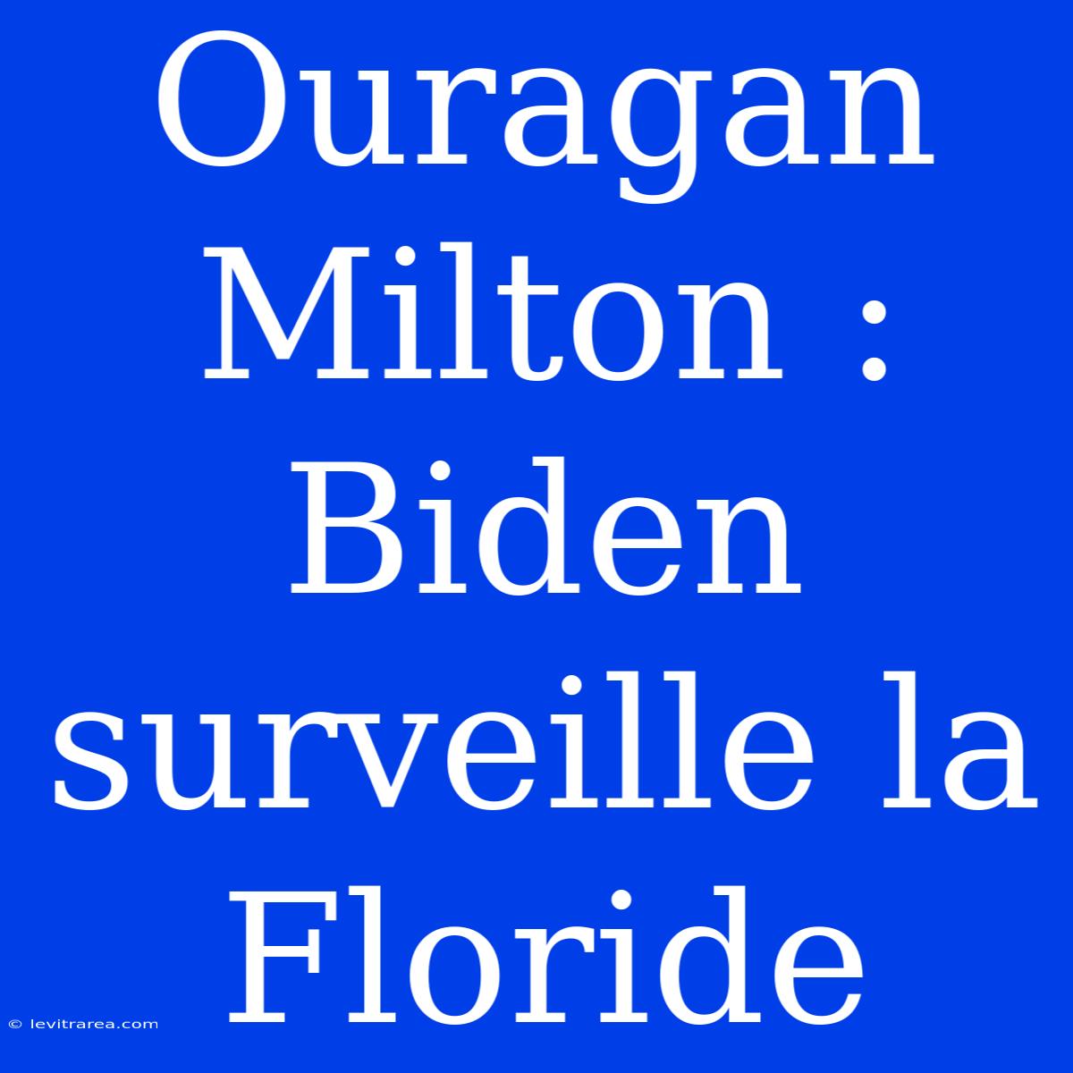 Ouragan Milton : Biden Surveille La Floride