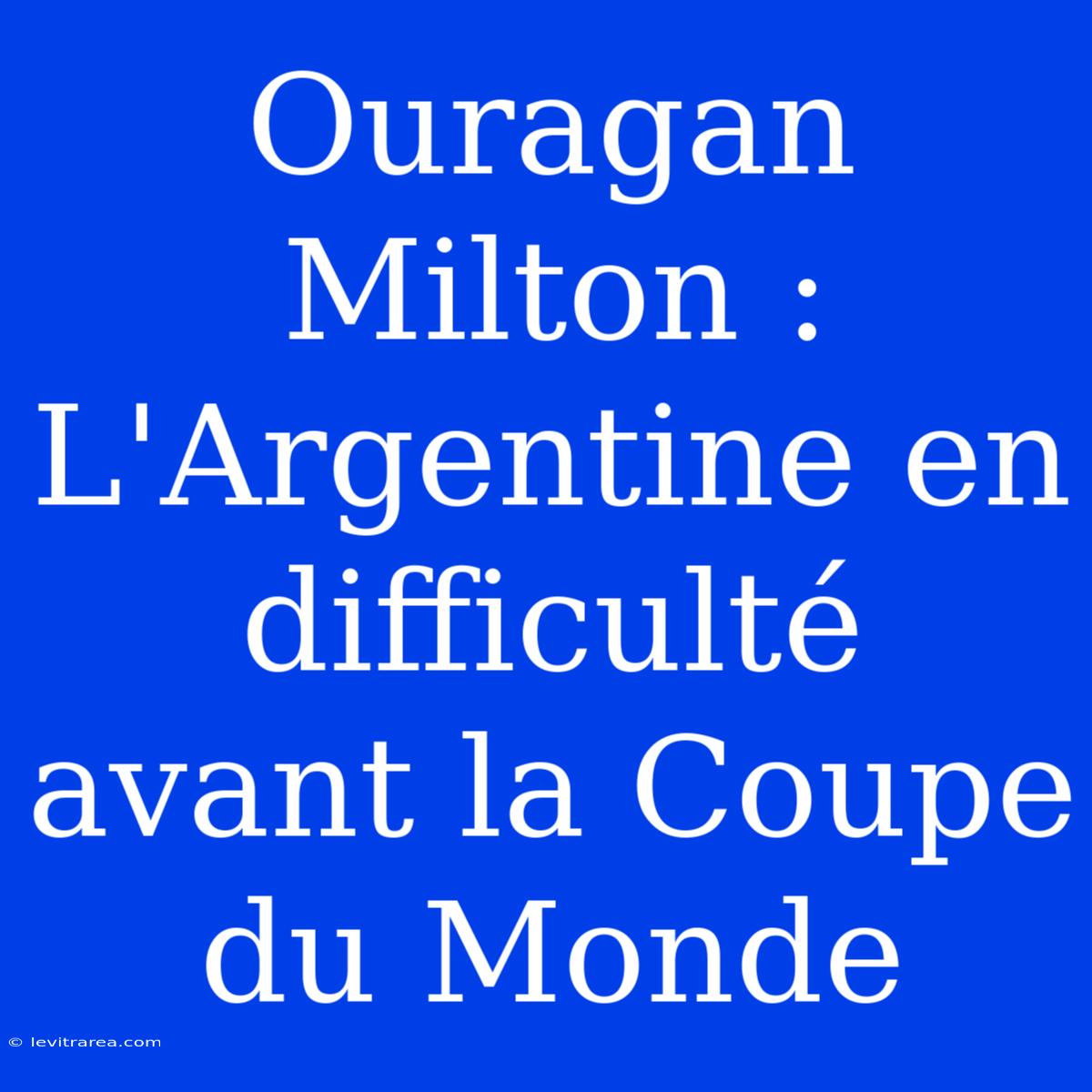 Ouragan Milton : L'Argentine En Difficulté Avant La Coupe Du Monde