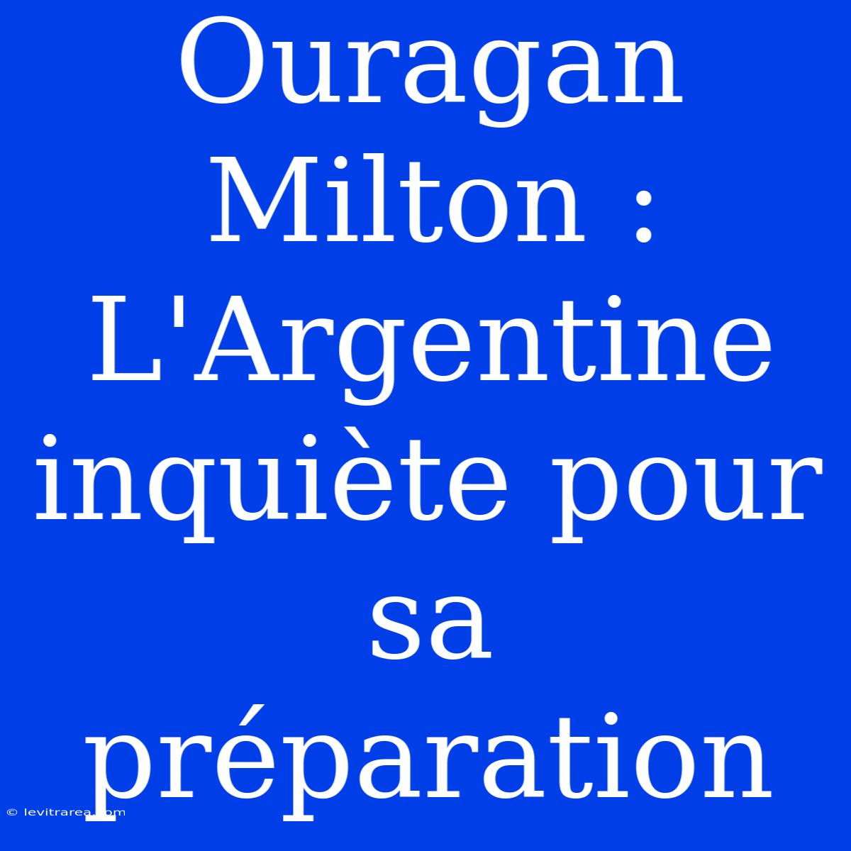 Ouragan Milton : L'Argentine Inquiète Pour Sa Préparation