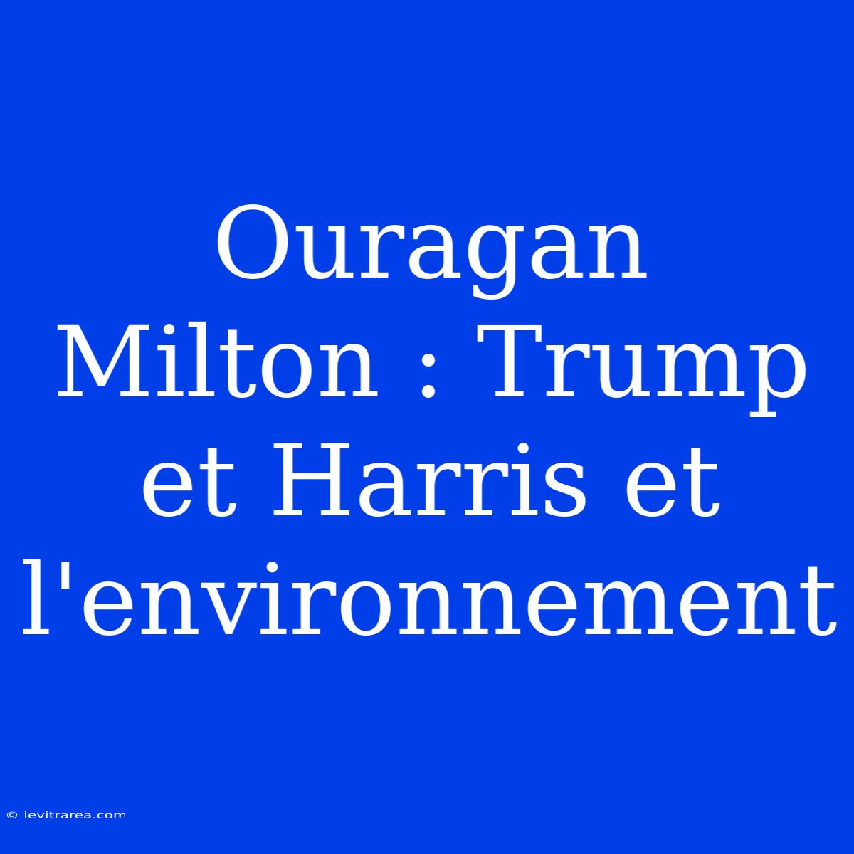 Ouragan Milton : Trump Et Harris Et L'environnement