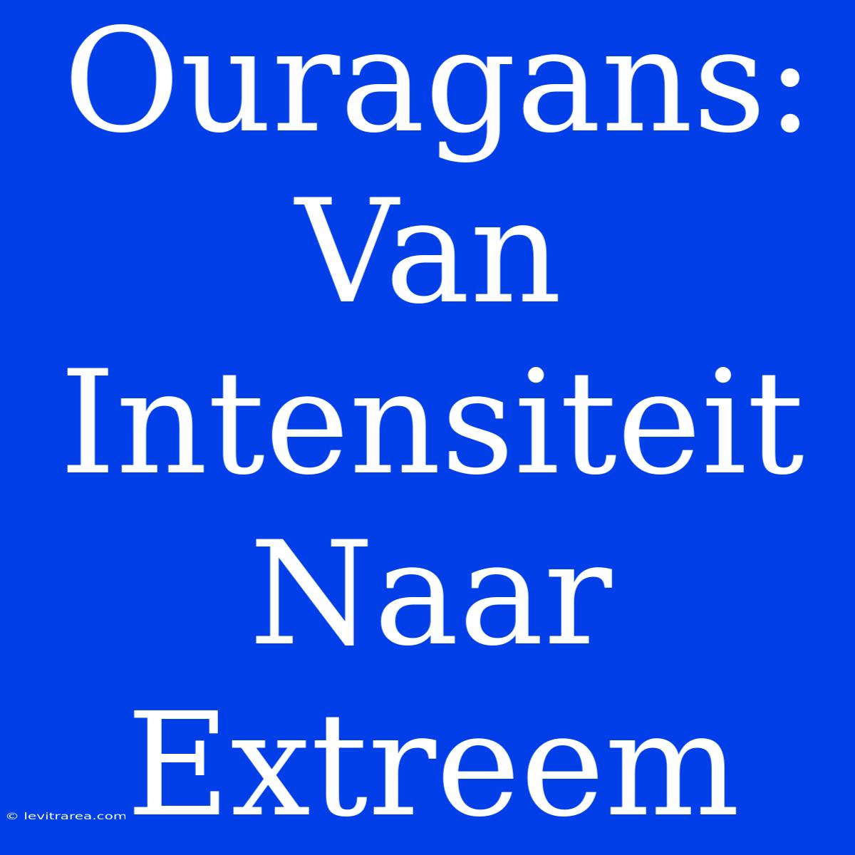 Ouragans: Van Intensiteit Naar Extreem