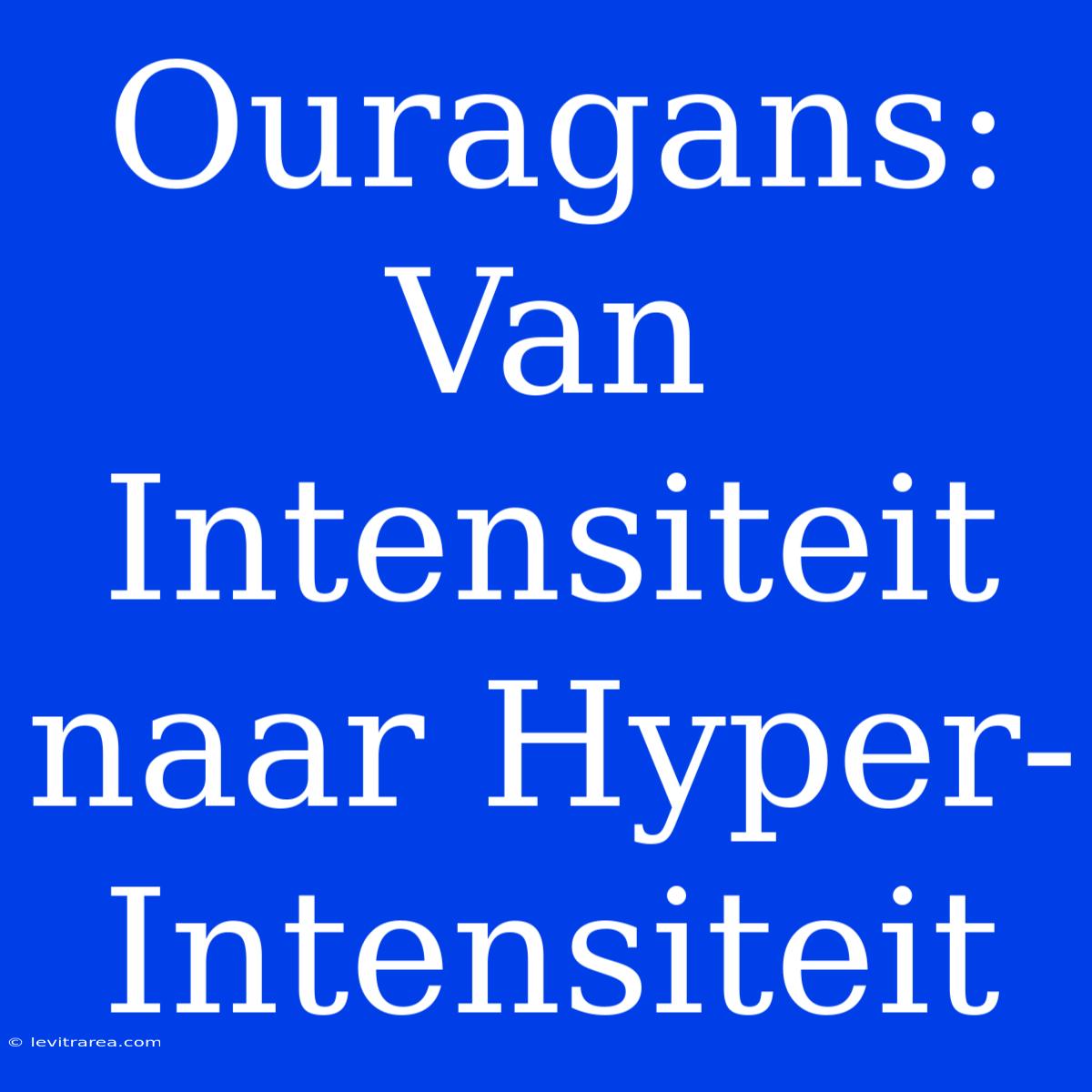 Ouragans: Van Intensiteit Naar Hyper-Intensiteit