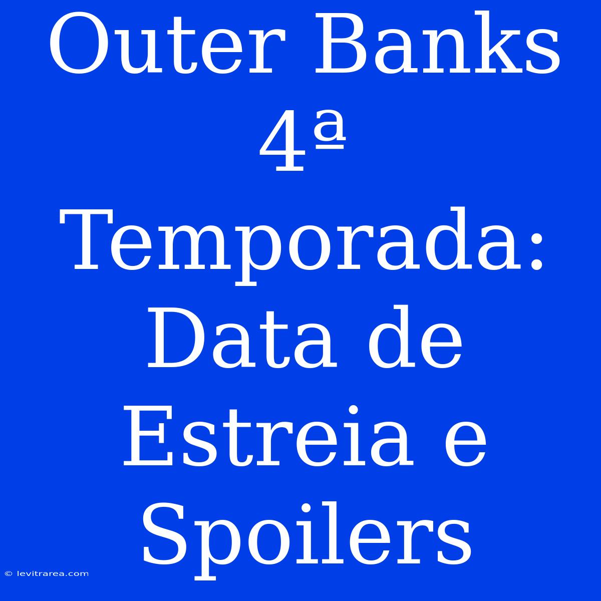 Outer Banks 4ª Temporada: Data De Estreia E Spoilers 