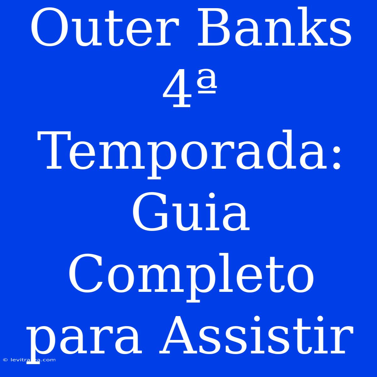 Outer Banks 4ª Temporada: Guia Completo Para Assistir