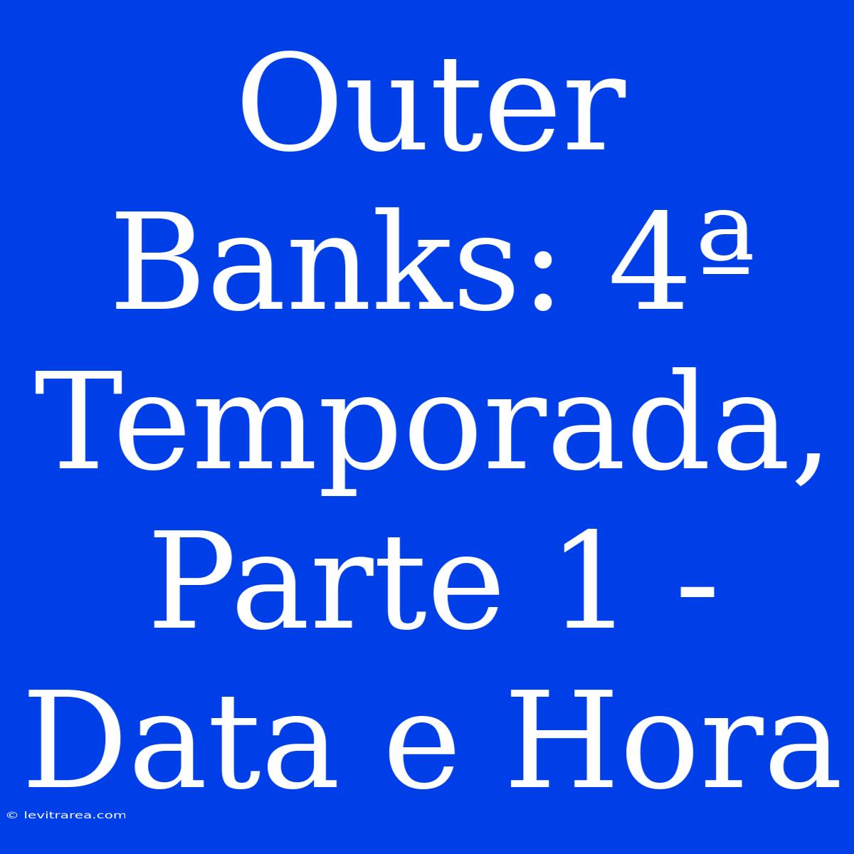 Outer Banks: 4ª Temporada, Parte 1 - Data E Hora