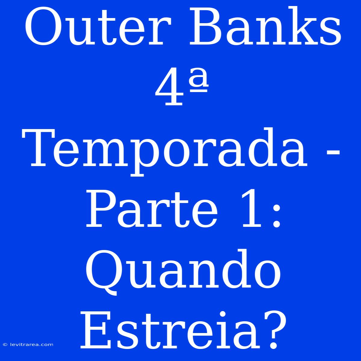 Outer Banks 4ª Temporada - Parte 1: Quando Estreia?