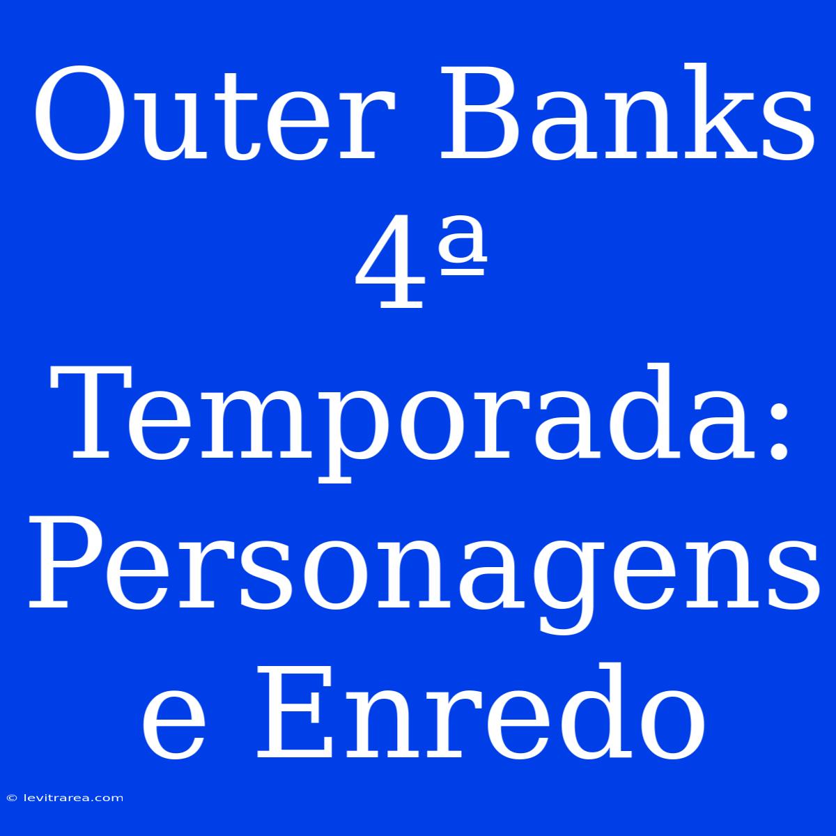 Outer Banks 4ª Temporada: Personagens E Enredo