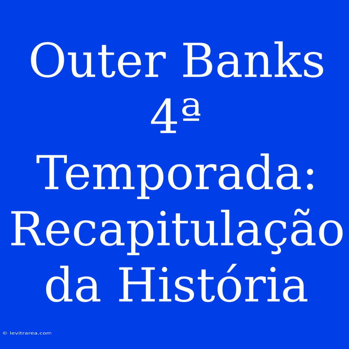 Outer Banks 4ª Temporada: Recapitulação Da História