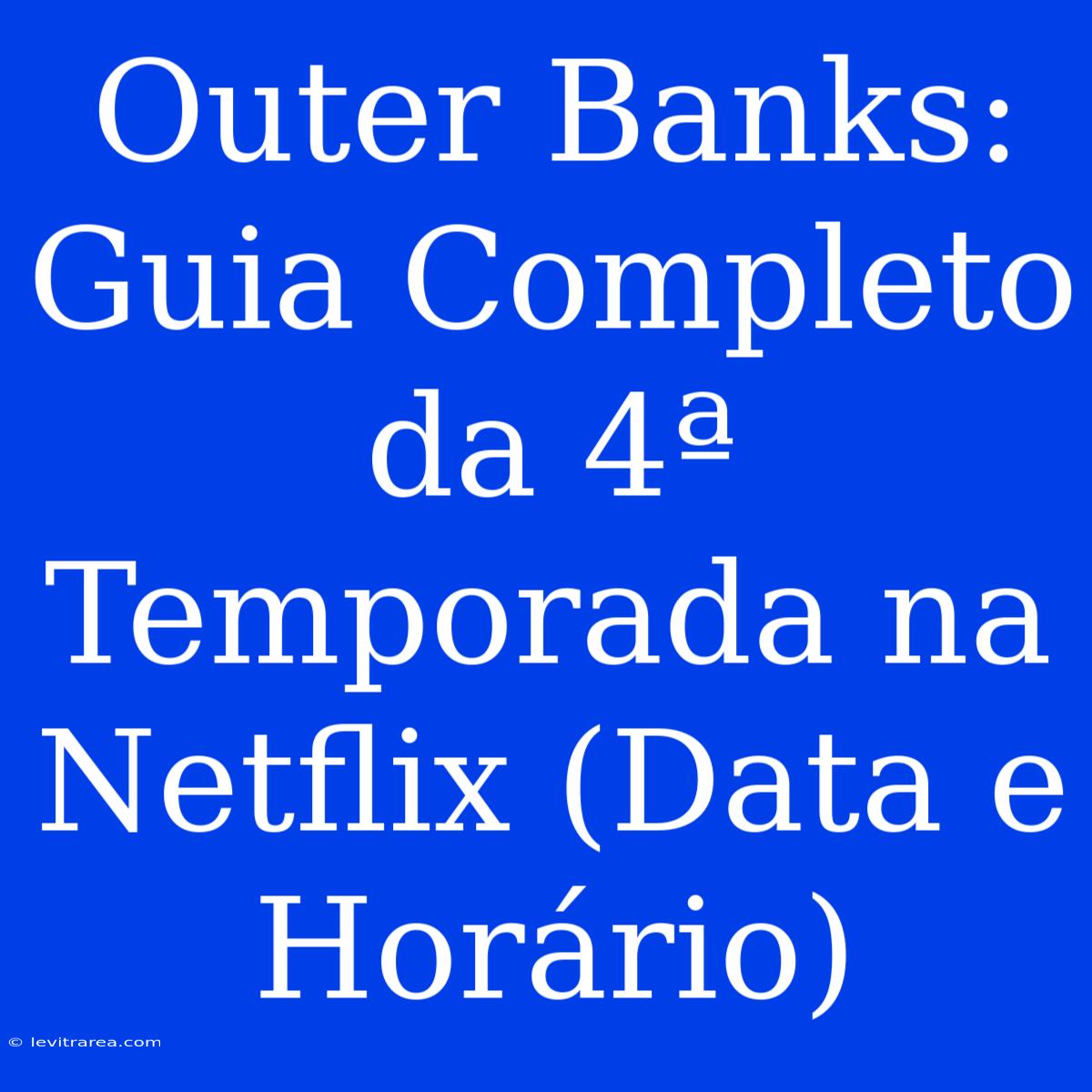 Outer Banks: Guia Completo Da 4ª Temporada Na Netflix (Data E Horário) 