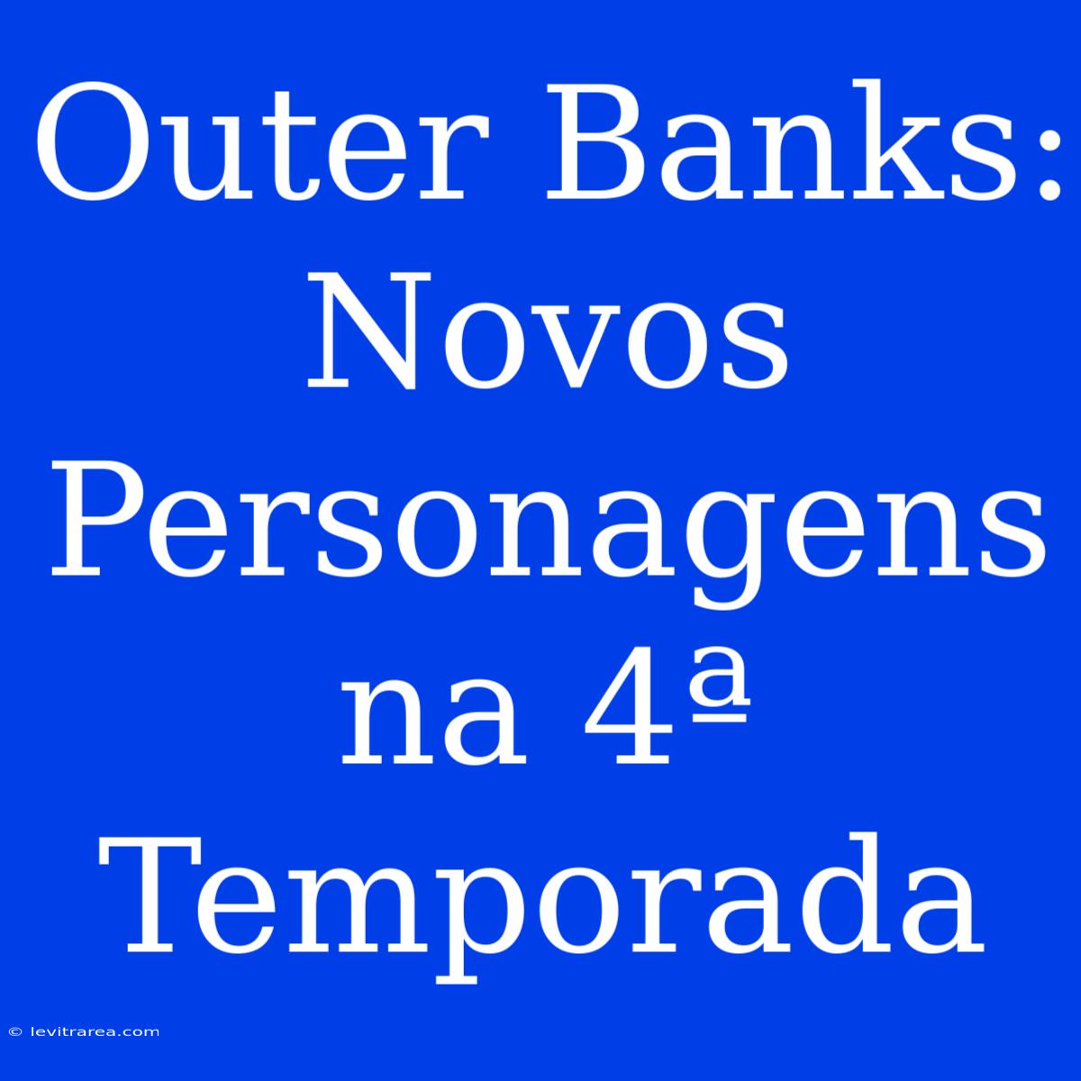 Outer Banks: Novos Personagens Na 4ª Temporada