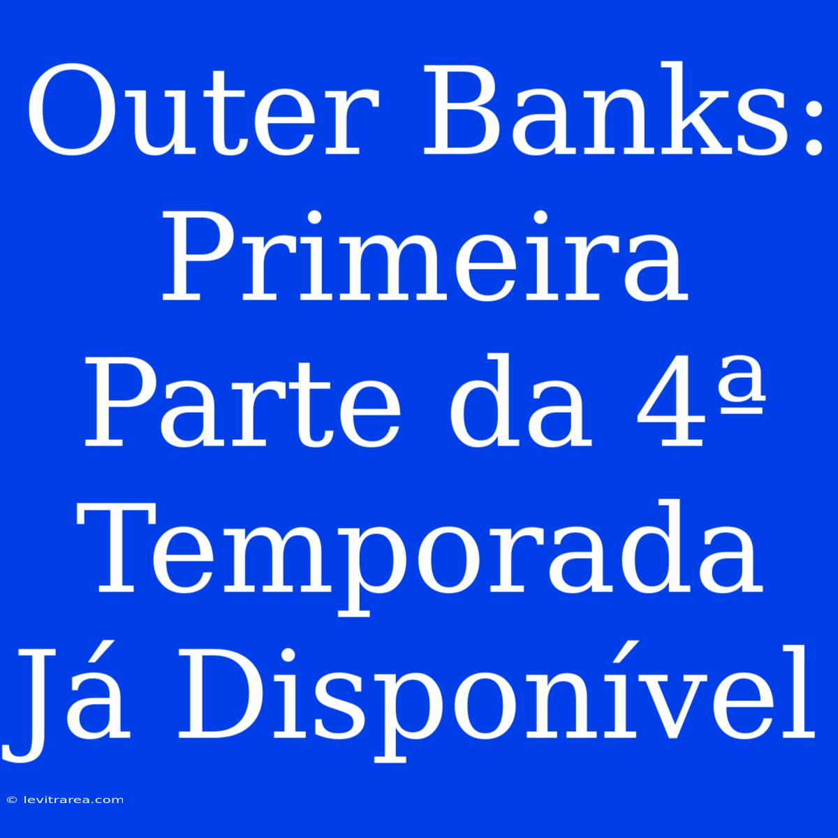 Outer Banks: Primeira Parte Da 4ª Temporada Já Disponível 