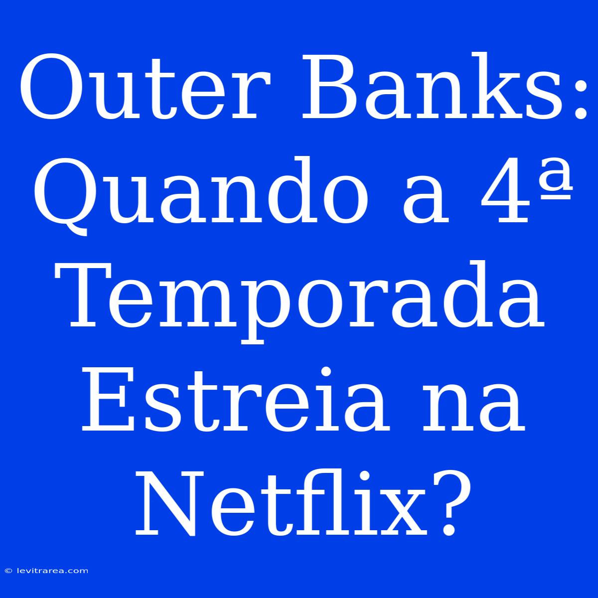 Outer Banks: Quando A 4ª Temporada Estreia Na Netflix?