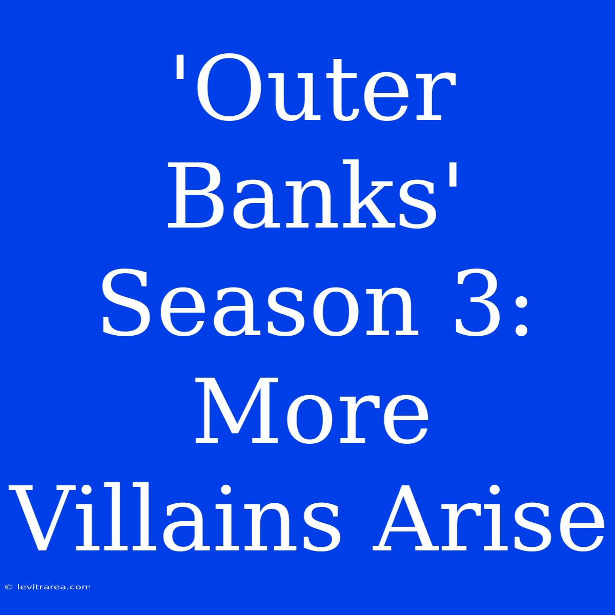 'Outer Banks' Season 3: More Villains Arise