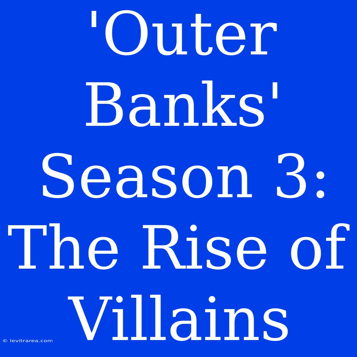 'Outer Banks' Season 3: The Rise Of Villains 