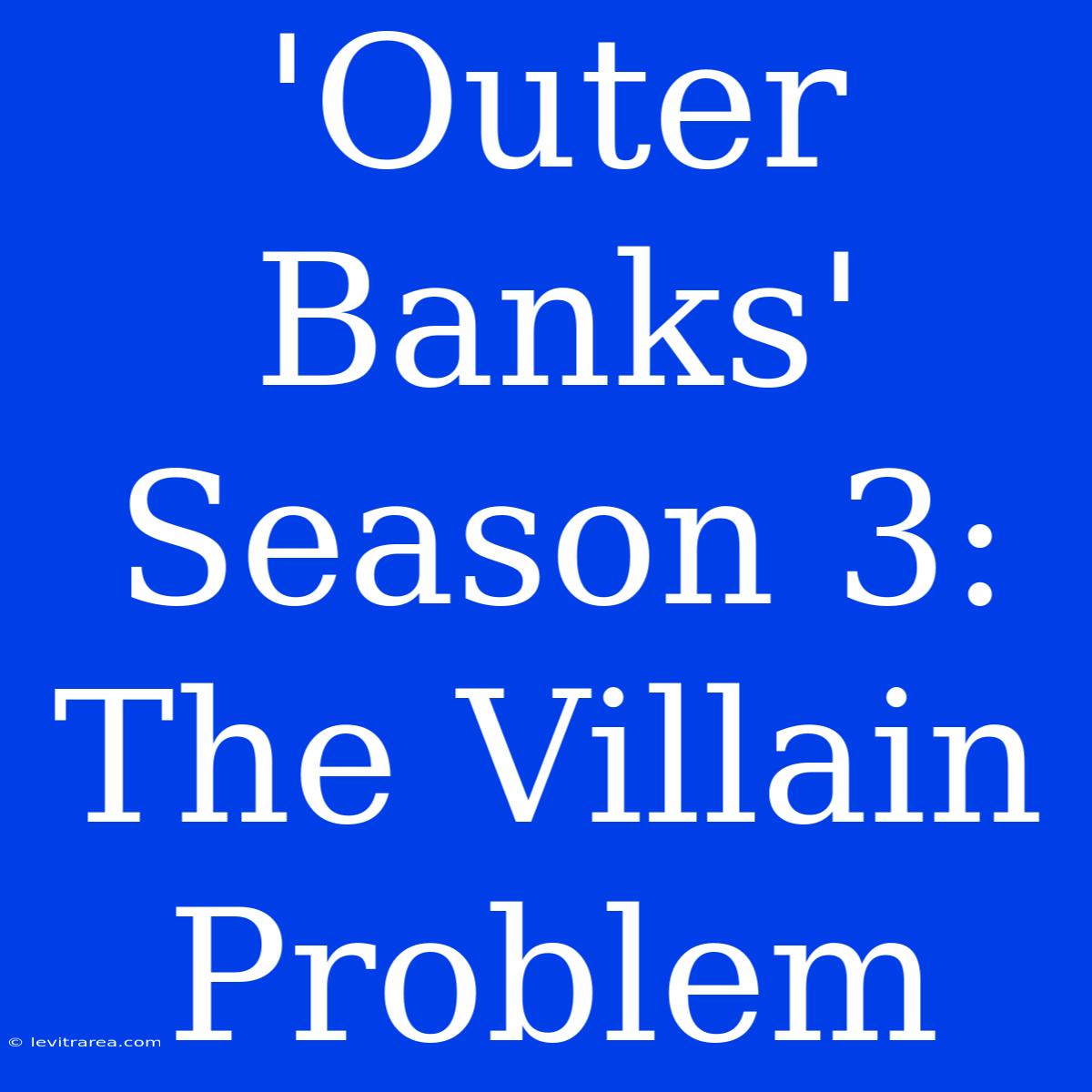 'Outer Banks' Season 3: The Villain Problem