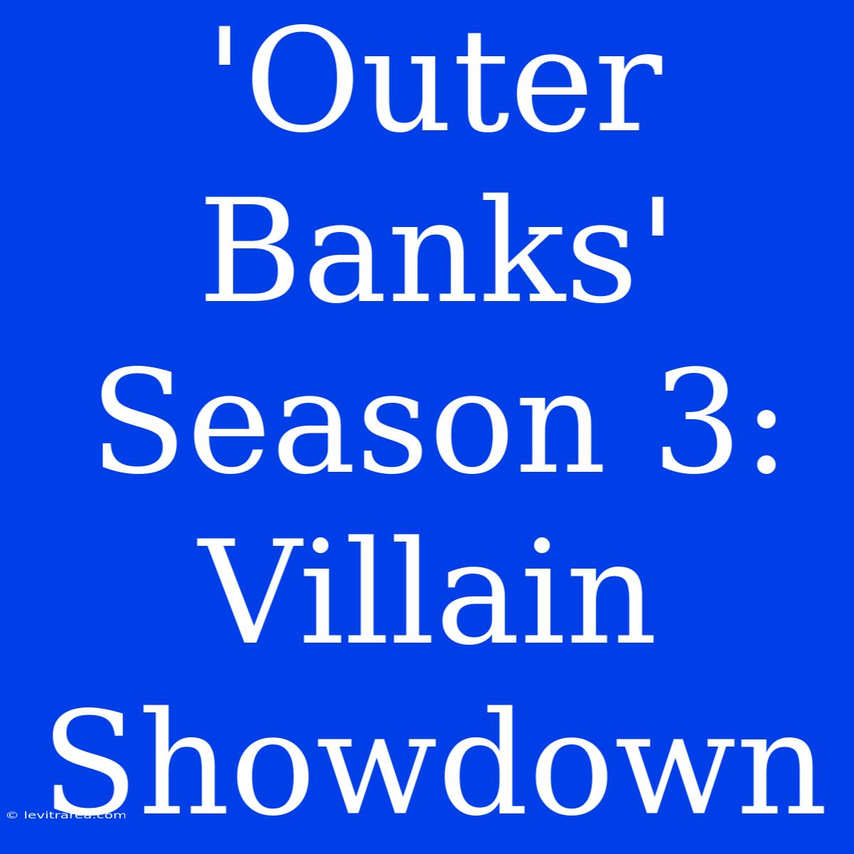 'Outer Banks' Season 3: Villain Showdown