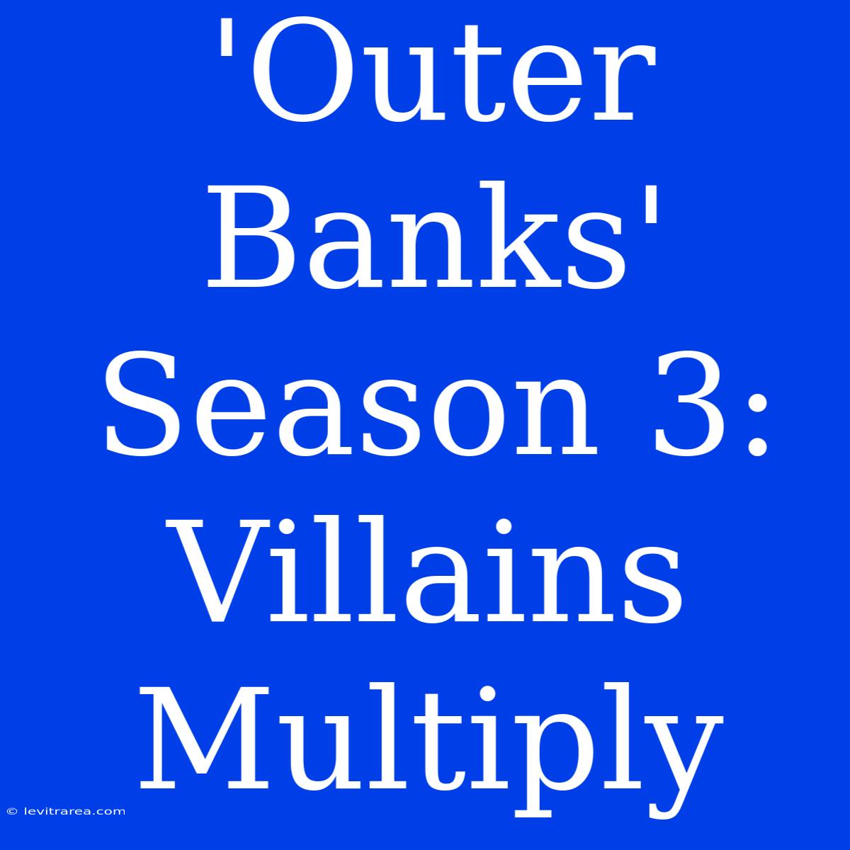 'Outer Banks' Season 3: Villains Multiply