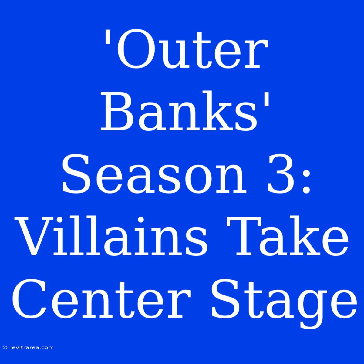 'Outer Banks' Season 3: Villains Take Center Stage