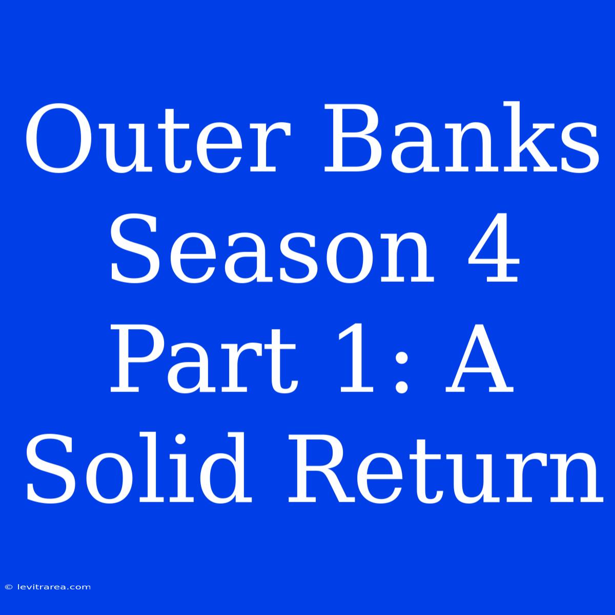 Outer Banks Season 4 Part 1: A Solid Return