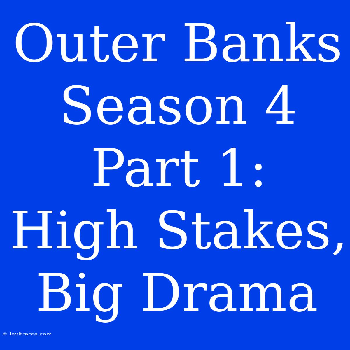 Outer Banks Season 4 Part 1:  High Stakes, Big Drama