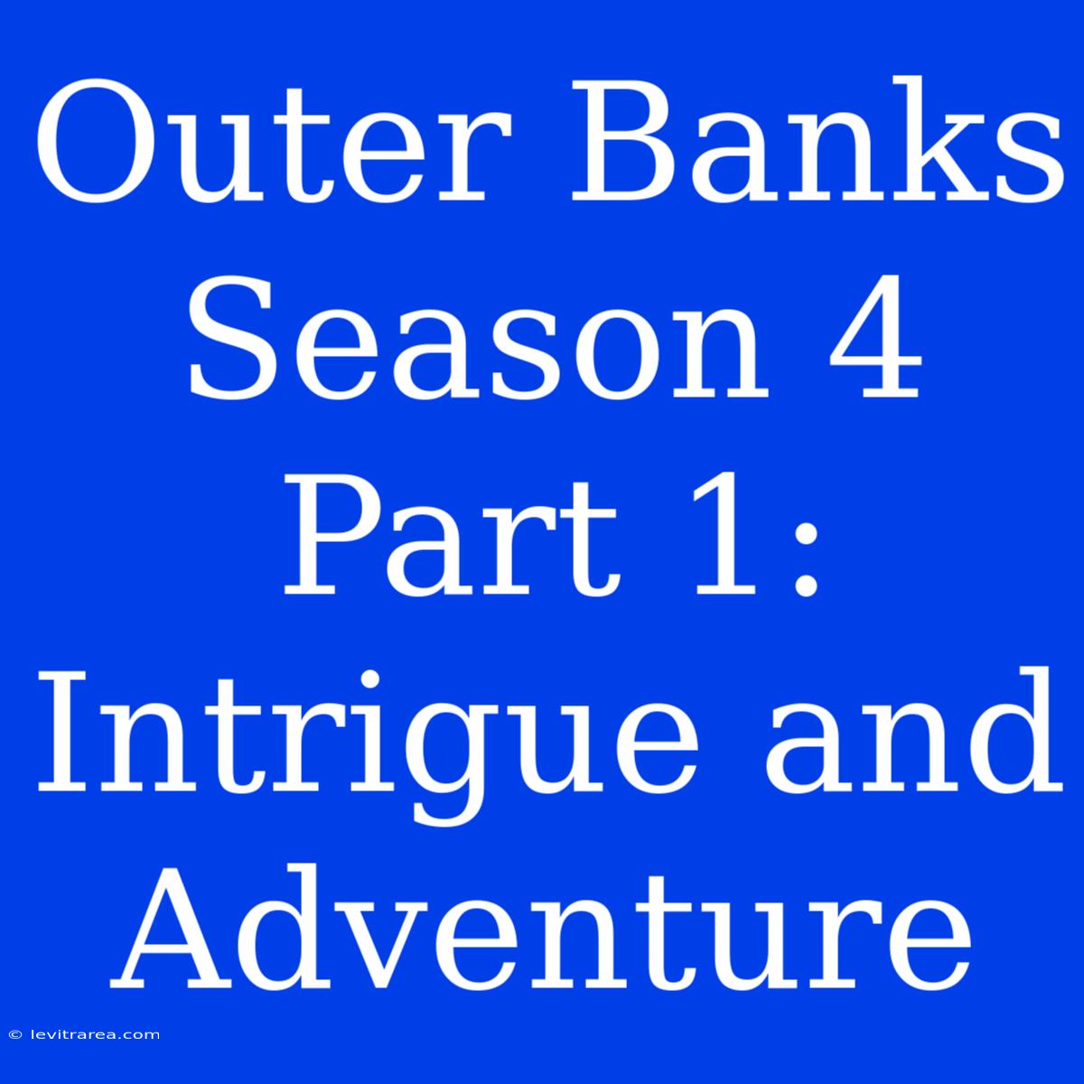 Outer Banks Season 4 Part 1:  Intrigue And Adventure