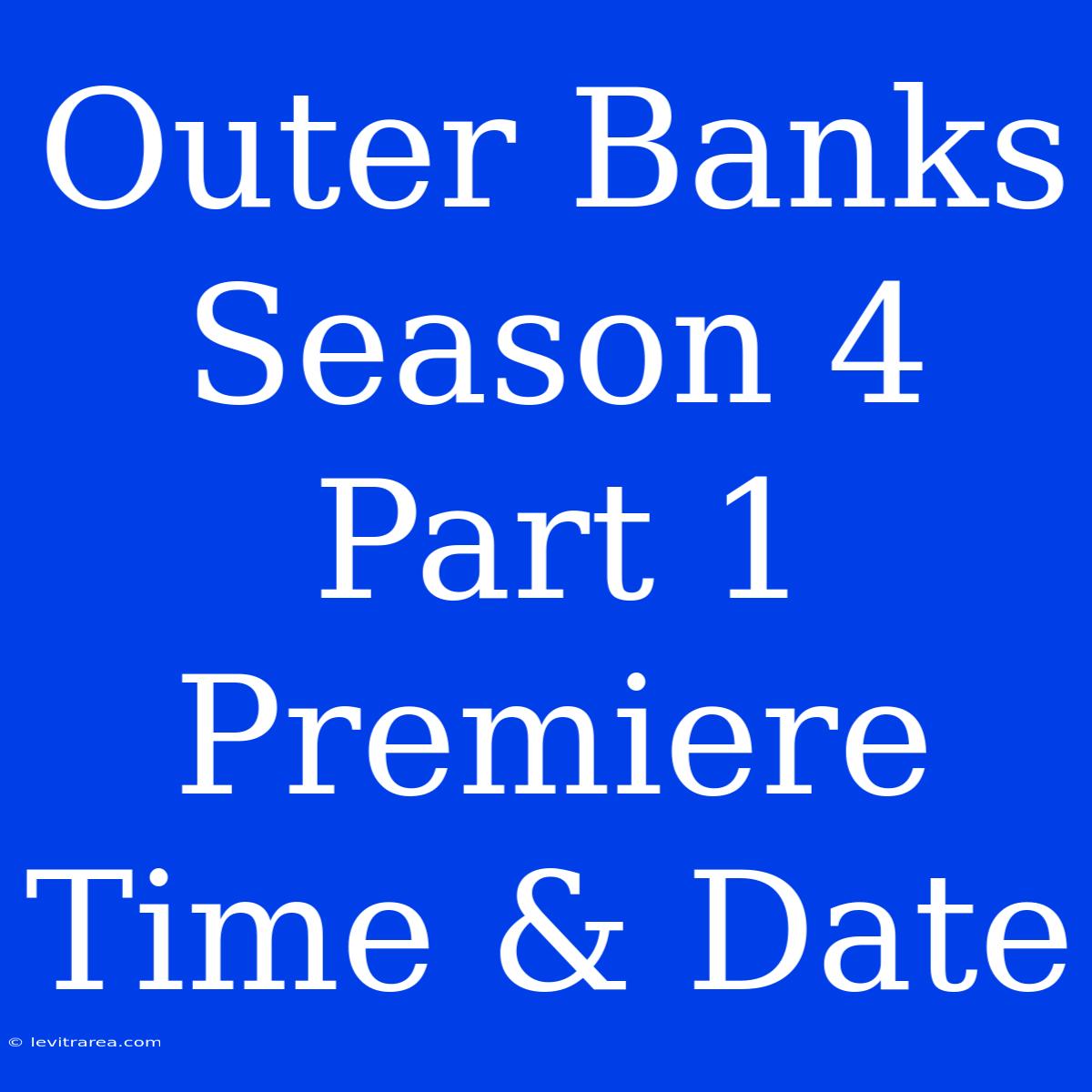 Outer Banks Season 4 Part 1 Premiere Time & Date