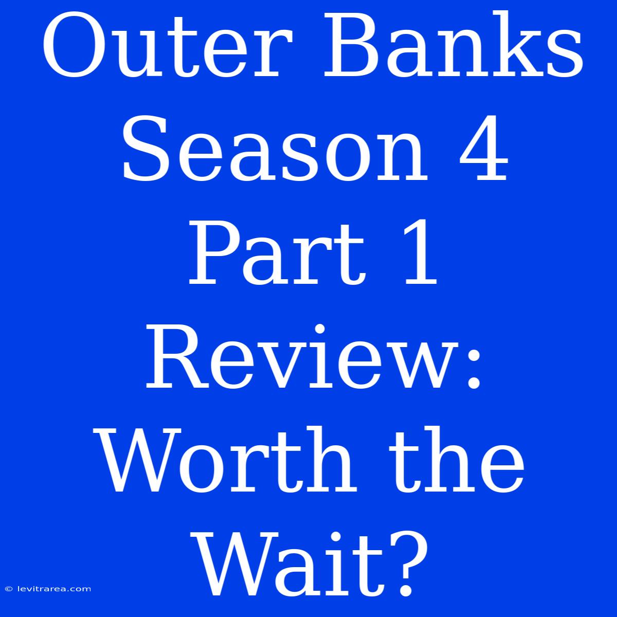 Outer Banks Season 4 Part 1 Review: Worth The Wait?